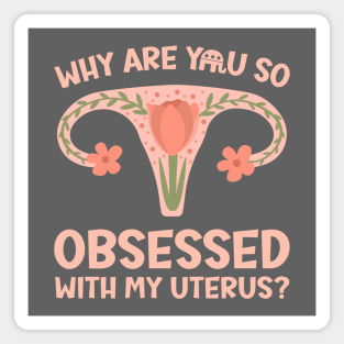 Why Are You So Obsessed With My Uterus? Magnet